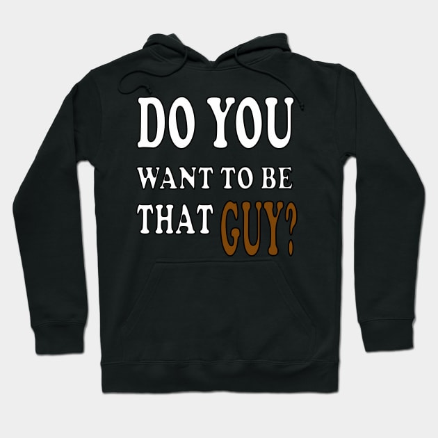 do you want to be that guy Hoodie by nassmaa